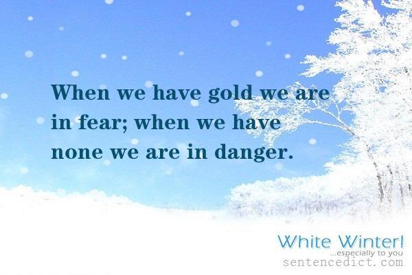 Good sentence's beautiful picture_When we have gold we are in fear; when we have none we are in danger.