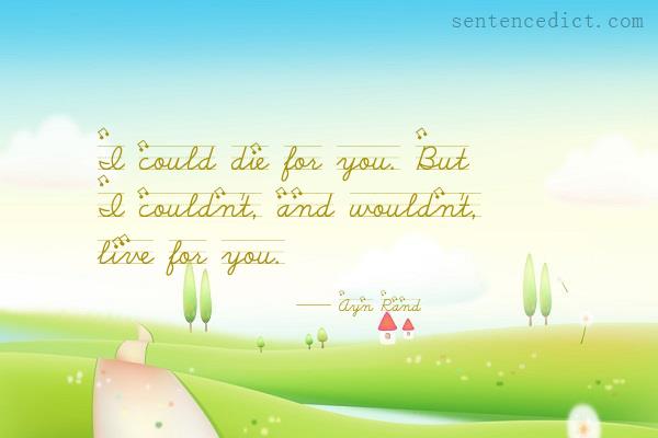 Good sentence's beautiful picture_I could die for you. But I couldn't, and wouldn't, live for you.