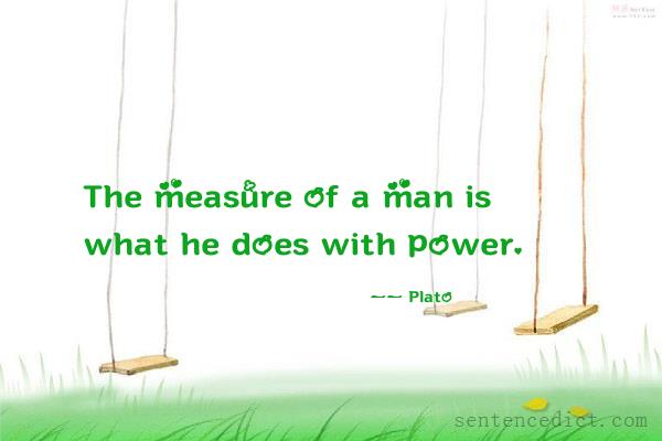 Good sentence's beautiful picture_The measure of a man is what he does with power.