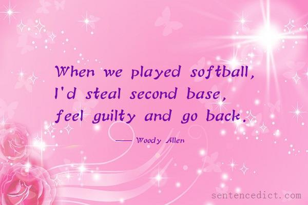 Good sentence's beautiful picture_When we played softball, I'd steal second base, feel guilty and go back.