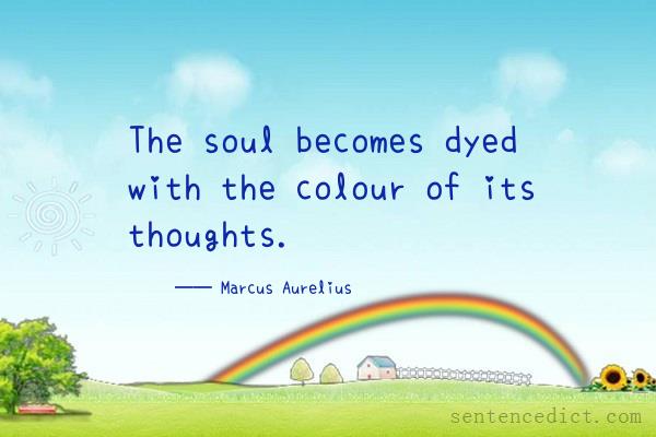 Good sentence's beautiful picture_The soul becomes dyed with the colour of its thoughts.