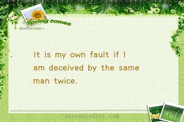 Good sentence's beautiful picture_It is my own fault if I am deceived by the same man twice.