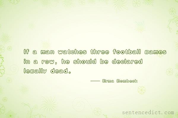 Good sentence's beautiful picture_If a man watches three football games in a row, he should be declared legally dead.