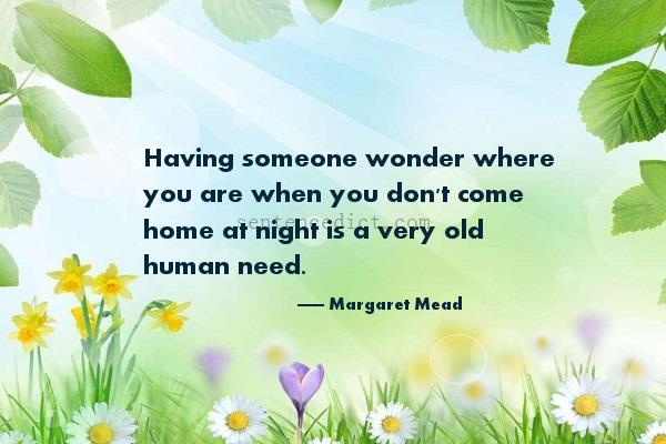 Good sentence's beautiful picture_Having someone wonder where you are when you don't come home at night is a very old human need.