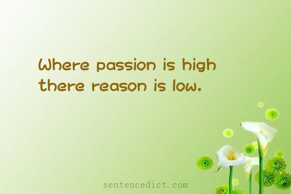 Good sentence's beautiful picture_Where passion is high there reason is low.