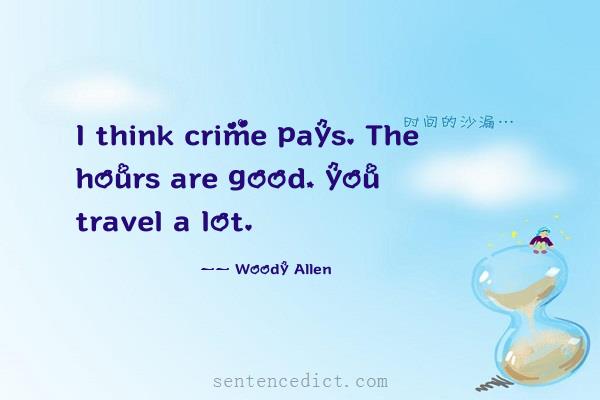 Good sentence's beautiful picture_I think crime pays. The hours are good, you travel a lot.