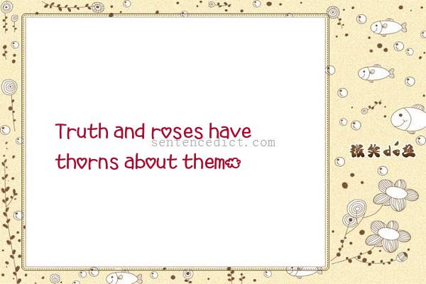 Good sentence's beautiful picture_Truth and roses have thorns about them.