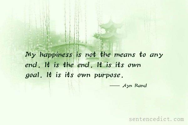 Good sentence's beautiful picture_My happiness is not the means to any end. It is the end. It is its own goal. It is its own purpose.