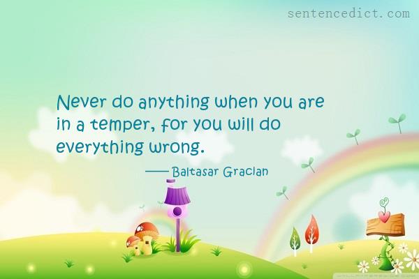 Good sentence's beautiful picture_Never do anything when you are in a temper, for you will do everything wrong.