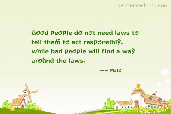 Good sentence's beautiful picture_Good people do not need laws to tell them to act responsibly, while bad people will find a way around the laws.