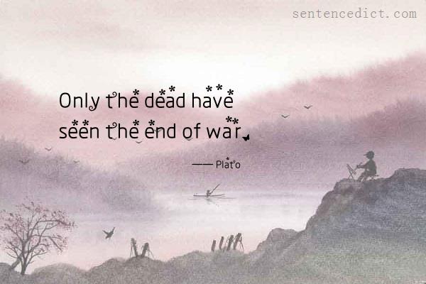 Good sentence's beautiful picture_Only the dead have seen the end of war.