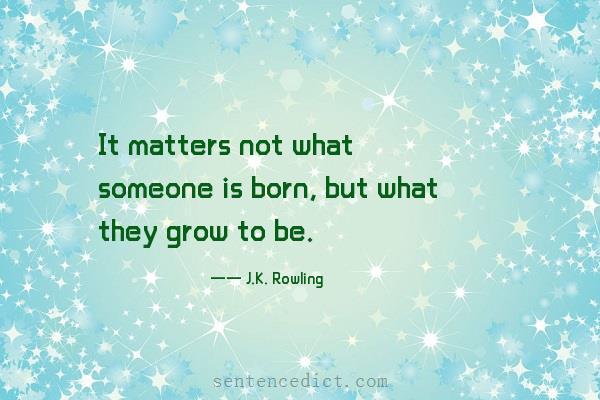 Good sentence's beautiful picture_It matters not what someone is born, but what they grow to be.