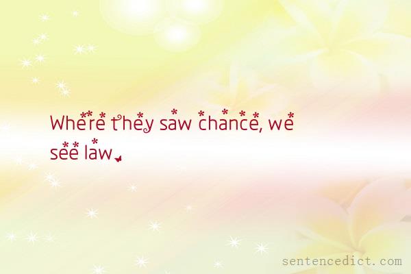 Good sentence's beautiful picture_Where they saw chance, we see law.
