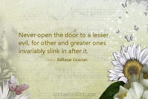 Good sentence's beautiful picture_Never open the door to a lesser evil, for other and greater ones invariably slink in after it.