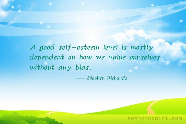 Good sentence's beautiful picture_A good self-esteem level is mostly dependent on how we value ourselves without any bias.