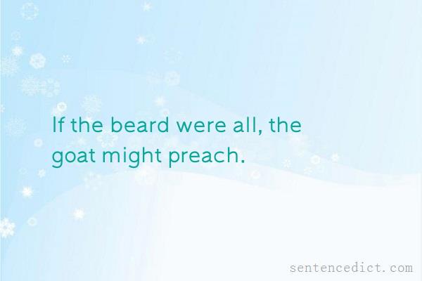 Good sentence's beautiful picture_If the beard were all, the goat might preach.