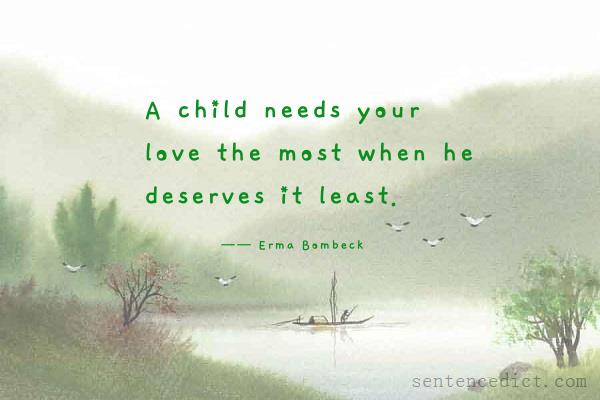 Good sentence's beautiful picture_A child needs your love the most when he deserves it least.
