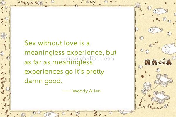 Good sentence's beautiful picture_Sex without love is a meaningless experience, but as far as meaningless experiences go it's pretty damn good.