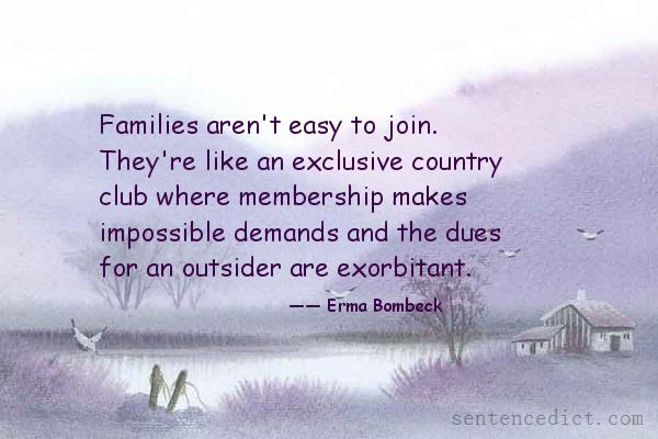 Good sentence's beautiful picture_Families aren't easy to join. They're like an exclusive country club where membership makes impossible demands and the dues for an outsider are exorbitant.