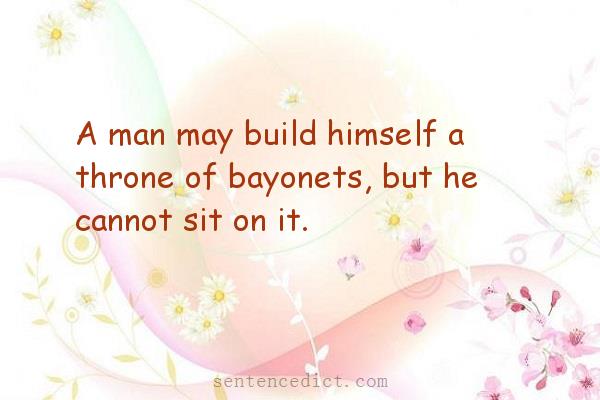 Good sentence's beautiful picture_A man may build himself a throne of bayonets, but he cannot sit on it.