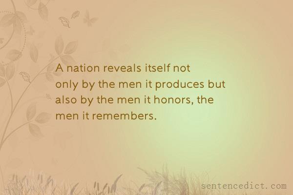 Good sentence's beautiful picture_A nation reveals itself not only by the men it produces but also by the men it honors, the men it remembers.