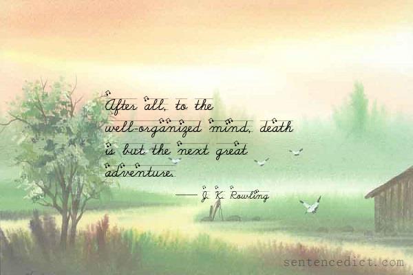 Good sentence's beautiful picture_After all, to the well-organized mind, death is but the next great adventure.