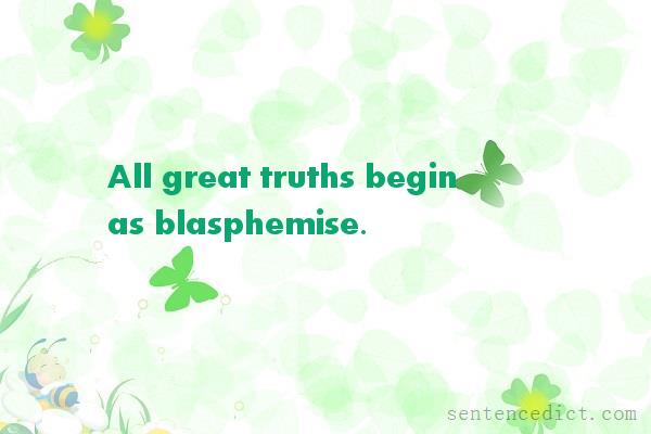 Good sentence's beautiful picture_All great truths begin as blasphemise.