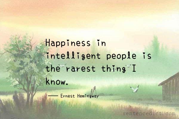 Good sentence's beautiful picture_Happiness in intelligent people is the rarest thing I know.