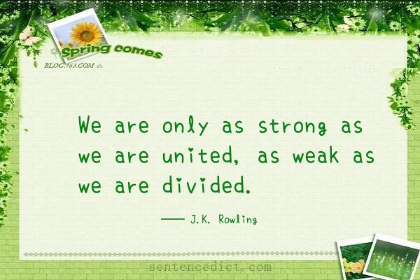 Good sentence's beautiful picture_We are only as strong as we are united, as weak as we are divided.
