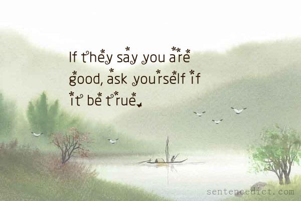 Good sentence's beautiful picture_If they say you are good, ask yourself if it be true.