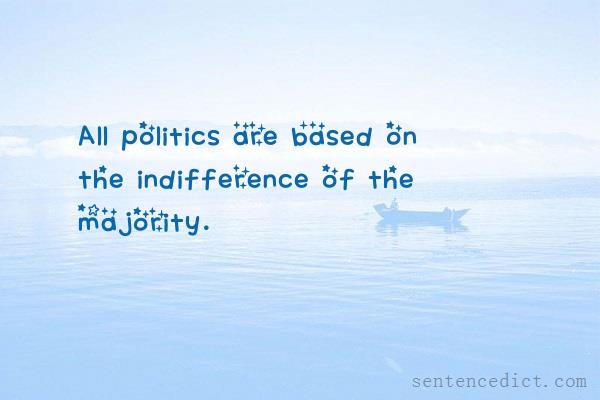 Good sentence's beautiful picture_All politics are based on the indifference of the majority.