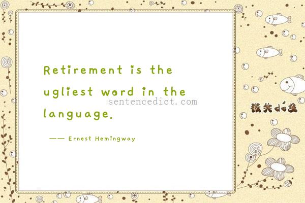 Good sentence's beautiful picture_Retirement is the ugliest word in the language.