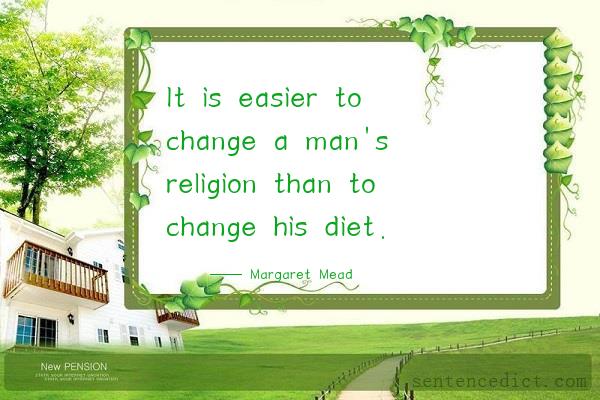 Good sentence's beautiful picture_It is easier to change a man's religion than to change his diet.