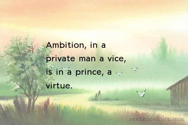 Good sentence's beautiful picture_Ambition, in a private man a vice, is in a prince, a virtue.