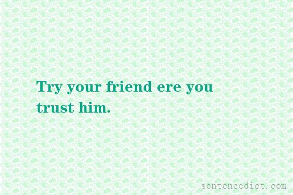 Good sentence's beautiful picture_Try your friend ere you trust him.