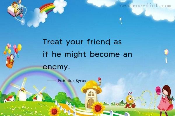 Good sentence's beautiful picture_Treat your friend as if he might become an enemy.