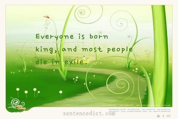 Good sentence's beautiful picture_Everyone is born king, and most people die in exile.