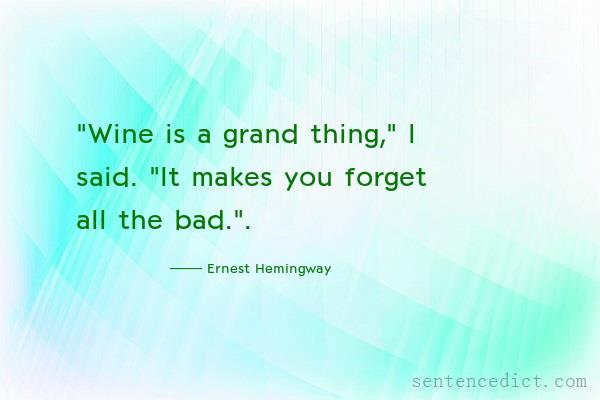 Good sentence's beautiful picture_"Wine is a grand thing," I said. "It makes you forget all the bad.".
