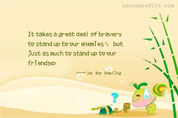 Good sentence's beautiful picture_It takes a great deal of bravery to stand up to our enemies, but just as much to stand up to our friends.