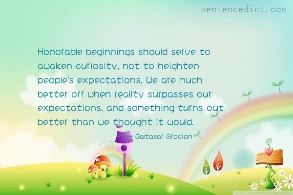 Good sentence's beautiful picture_Honorable beginnings should serve to awaken curiosity, not to heighten people's expectations. We are much better off when reality surpasses our expectations, and something turns out better than we thought it would.