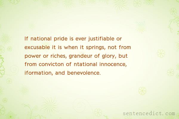 Good sentence's beautiful picture_If national pride is ever justifiable or excusable it is when it springs, not from power or riches, grandeur of glory, but from convicton of ntational innocence, iformation, and benevolence.