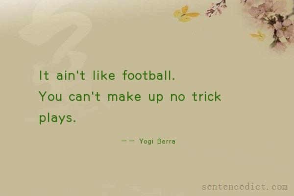 Good sentence's beautiful picture_It ain't like football. You can't make up no trick plays.