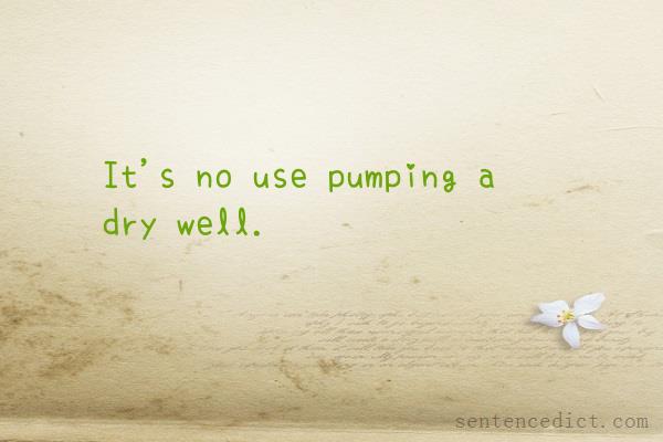 Good sentence's beautiful picture_It's no use pumping a dry well.