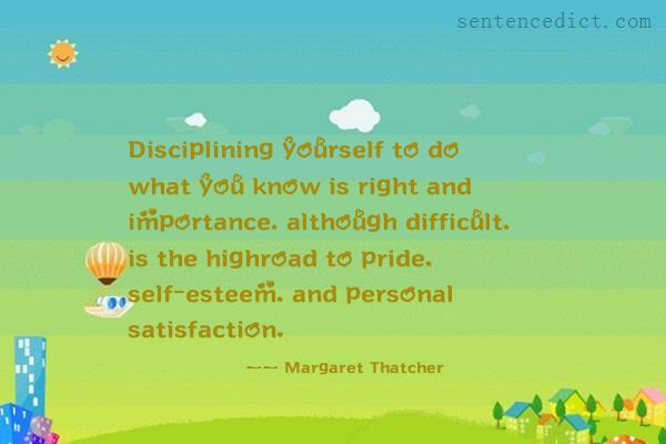 Good sentence's beautiful picture_Disciplining yourself to do what you know is right and importance, although difficult, is the highroad to pride, self-esteem, and personal satisfaction.