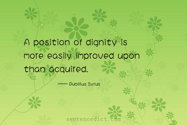 Good sentence's beautiful picture_A position of dignity is more easily improved upon than acquired.