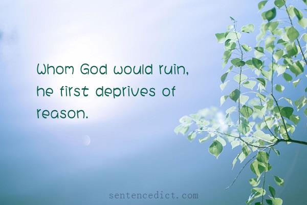 Good sentence's beautiful picture_Whom God would ruin, he first deprives of reason.