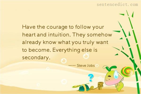 Good sentence's beautiful picture_Have the courage to follow your heart and intuition. They somehow already know what you truly want to become. Everything else is secondary.