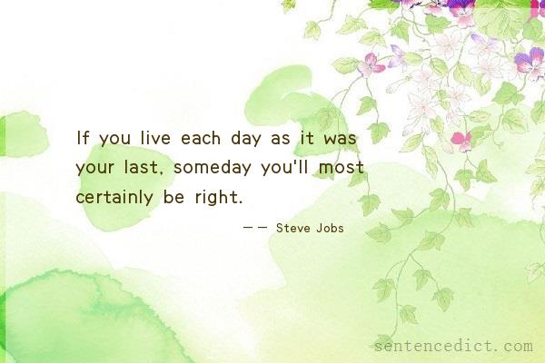 Good sentence's beautiful picture_If you live each day as it was your last, someday you'll most certainly be right.