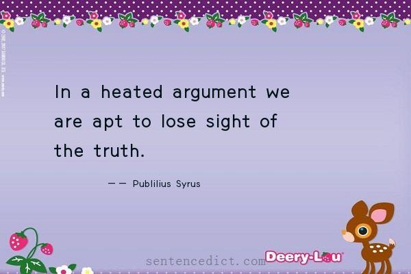 Good sentence's beautiful picture_In a heated argument we are apt to lose sight of the truth.