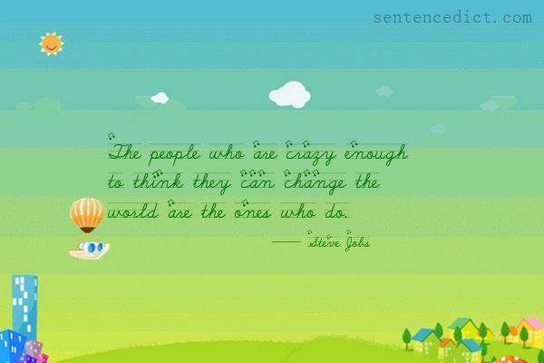 Good sentence's beautiful picture_The people who are crazy enough to think they can change the world are the ones who do.